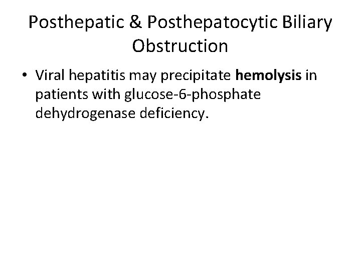 Posthepatic & Posthepatocytic Biliary Obstruction • Viral hepatitis may precipitate hemolysis in patients with