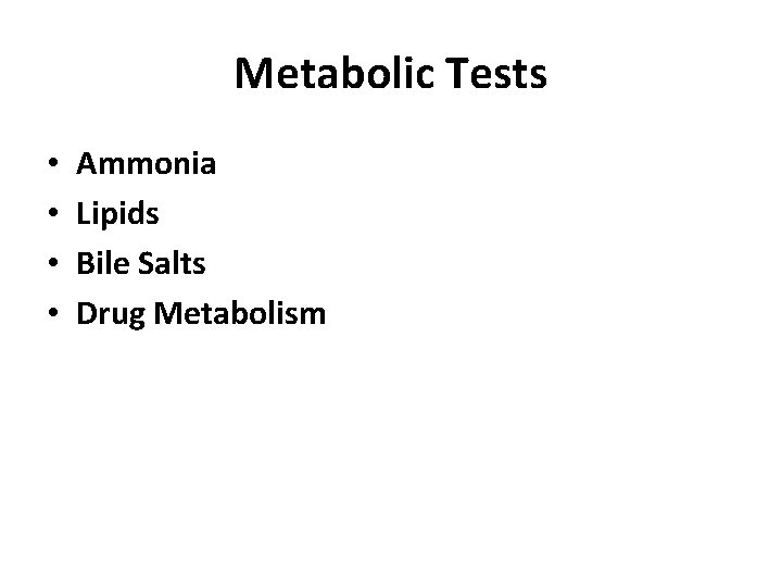 Metabolic Tests • • Ammonia Lipids Bile Salts Drug Metabolism 