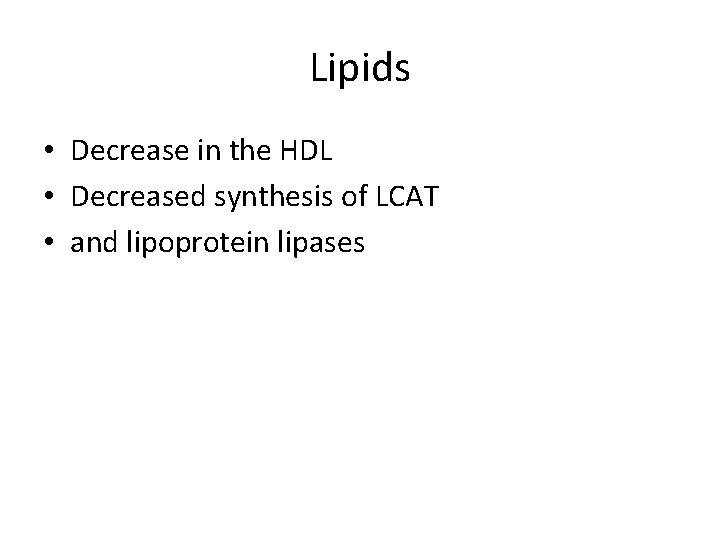 Lipids • Decrease in the HDL • Decreased synthesis of LCAT • and lipoprotein