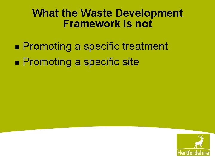 What the Waste Development Framework is not Promoting a specific treatment n Promoting a