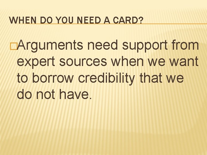 WHEN DO YOU NEED A CARD? �Arguments need support from expert sources when we