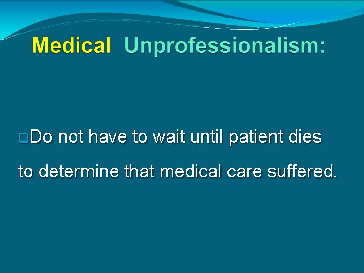  Do not have to wait until patient dies to determine that medical care