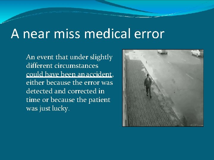 A near miss medical error An event that under slightly different circumstances could have