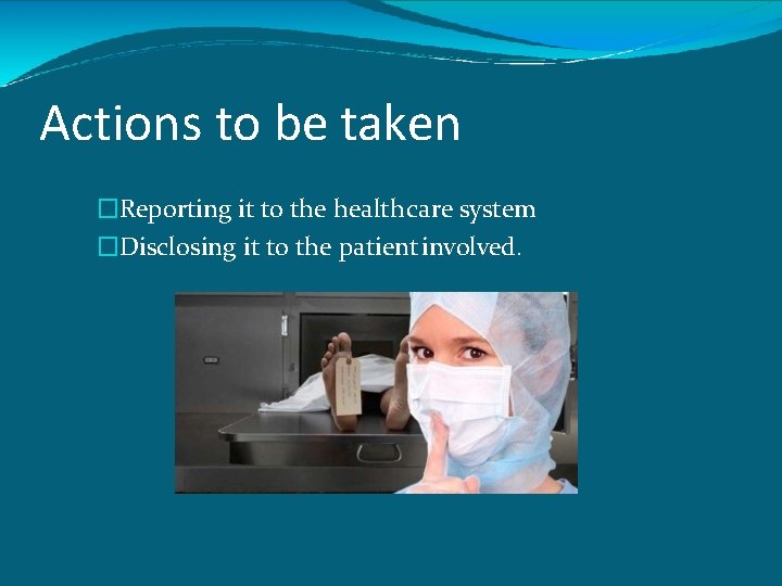Actions to be taken �Reporting it to the health care system �Disclosing it to