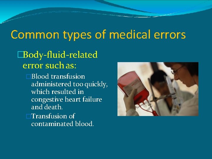 Common types of medical errors �Body-fluid-related error such as: �Blood transfusion administered too quickly,