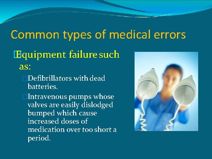 Common types of medical errors � Equipment failure such as: �Defibrillators with dead batteries.