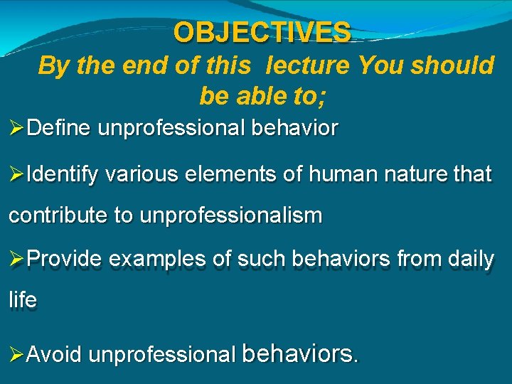 OBJECTIVES By the end of this lecture You should be able to; Define unprofessional