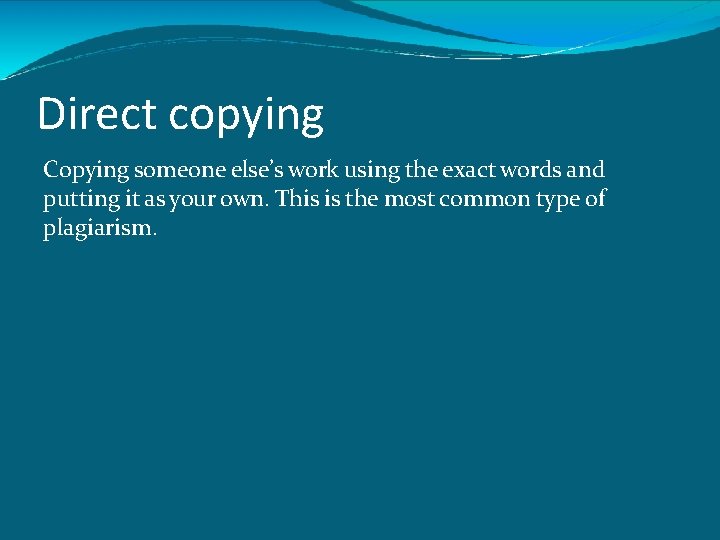 Direct copying Copying someone else’s work using the exact words and putting it as