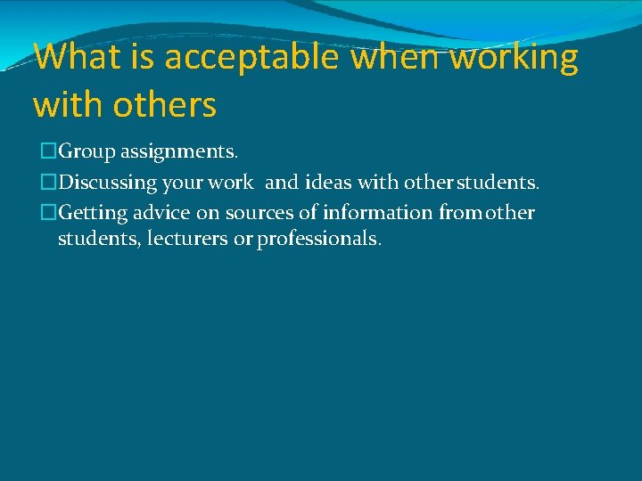 What is acceptable when working with others �Group assignments. �Discussing your work and ideas
