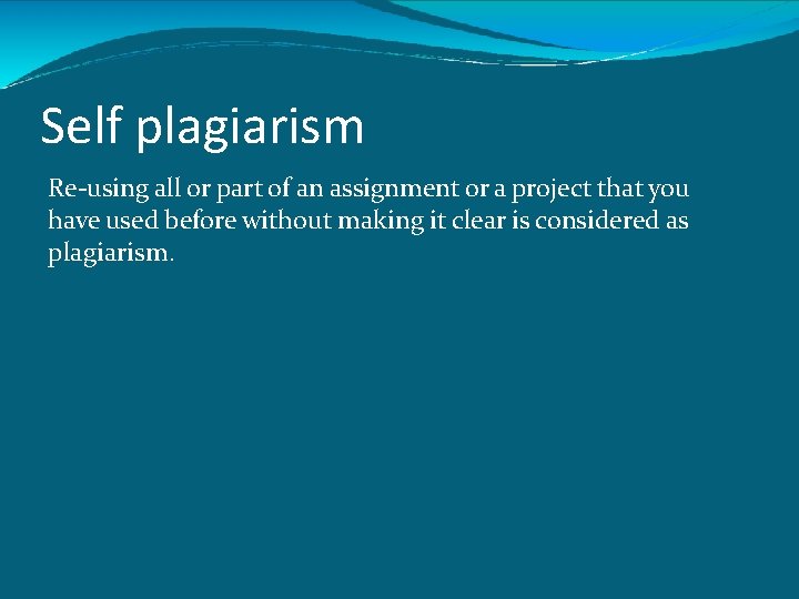 Self plagiarism Re-using all or part of an assignment or a project that you