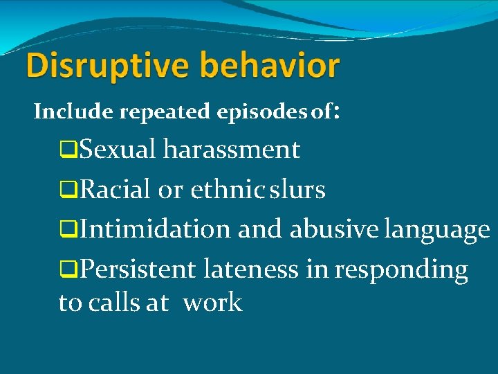 Include repeated episodes of: Sexual harassment Racial or ethnic slurs Intimidation and abusive language