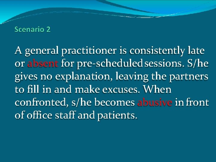 A general practitioner is consistently late or absent for pre-scheduled sessions. S/he gives no