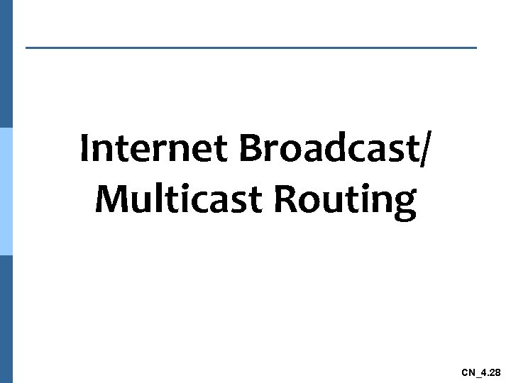 Internet Broadcast/ Multicast Routing CN_4. 28 