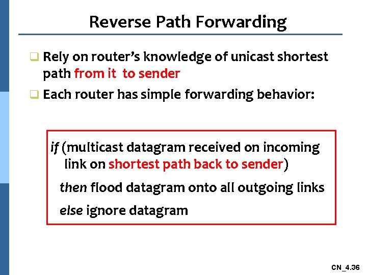 Reverse Path Forwarding q Rely on router’s knowledge of unicast shortest path from it