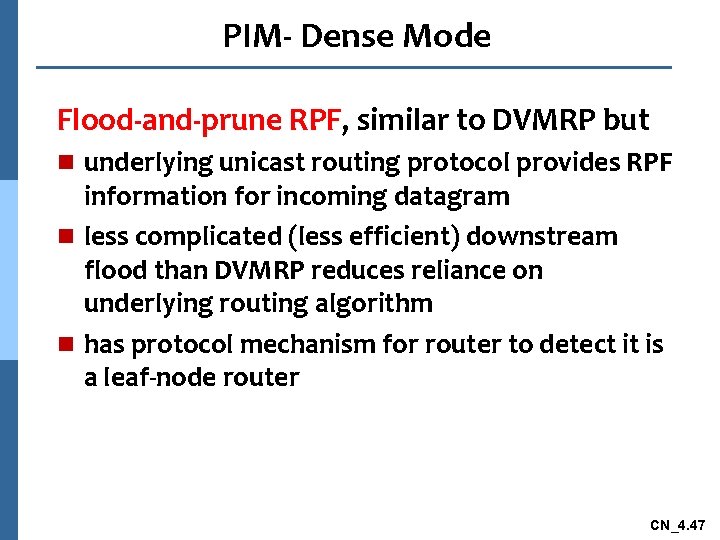 PIM- Dense Mode Flood-and-prune RPF, similar to DVMRP but n underlying unicast routing protocol