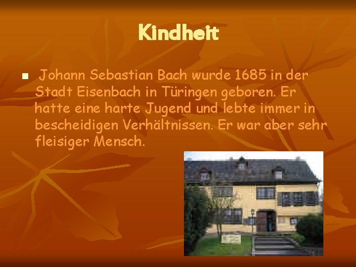 Kindheit n Johann Sebastian Bach wurde 1685 in der Stadt Eisenbach in Türingen geboren.