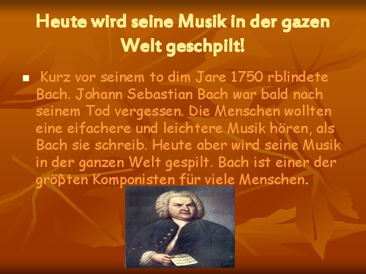 Heute wird seine Musik in der gazen Welt geschpilt! n Kurz vor seinem to