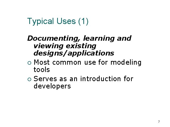 Typical Uses (1) Documenting, learning and viewing existing designs/applications Most common use for modeling