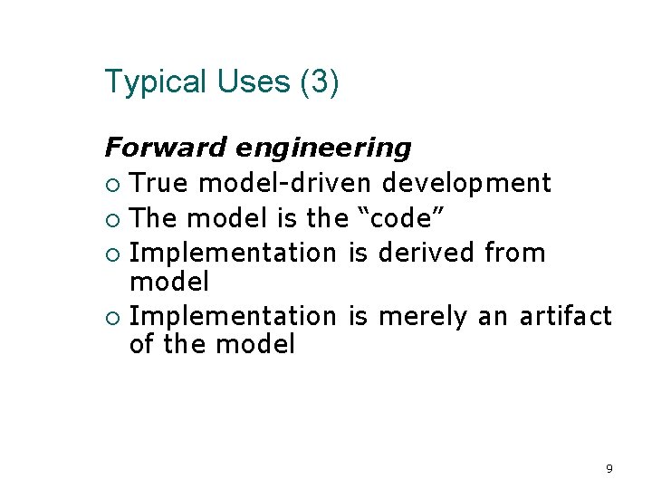 Typical Uses (3) Forward engineering True model-driven development The model is the “code” Implementation