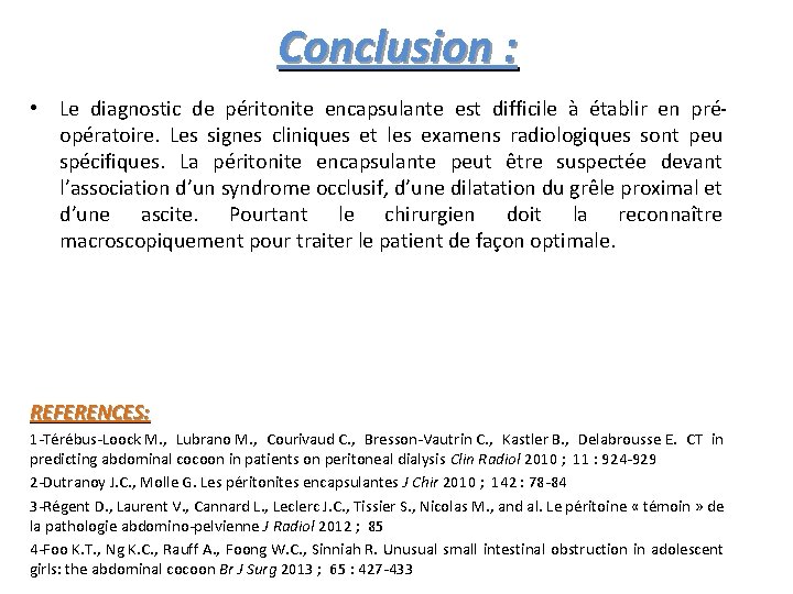 Conclusion : • Le diagnostic de péritonite encapsulante est difficile à établir en préopératoire.