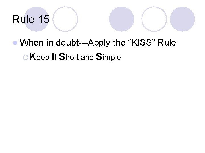 Rule 15 l When in doubt---Apply the “KISS” Rule ¡Keep It Short and Simple