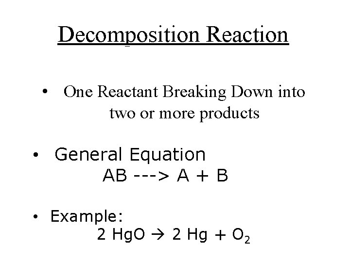 Decomposition Reaction • One Reactant Breaking Down into two or more products • General