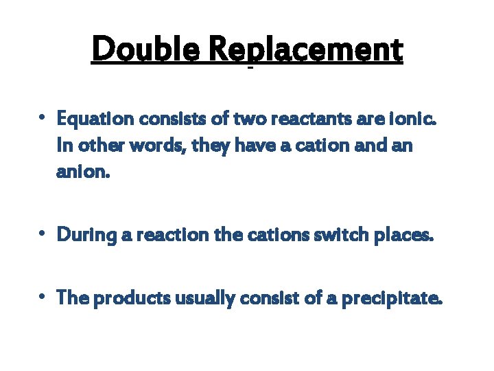 Double Replacement • Equation consists of two reactants are ionic. In other words, they