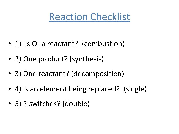 Reaction Checklist • 1) Is O 2 a reactant? (combustion) • 2) One product?
