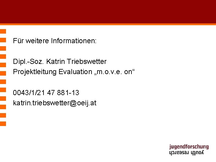 Für weitere Informationen: Dipl. -Soz. Katrin Triebswetter Projektleitung Evaluation „m. o. v. e. on“