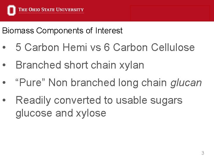 Biomass Components of Interest • 5 Carbon Hemi vs 6 Carbon Cellulose • Branched