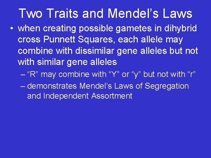 Two Traits and Mendel’s Laws • when creating possible gametes in dihybrid cross Punnett
