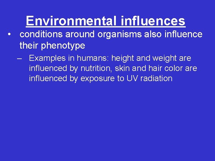 Environmental influences • conditions around organisms also influence their phenotype – Examples in humans: