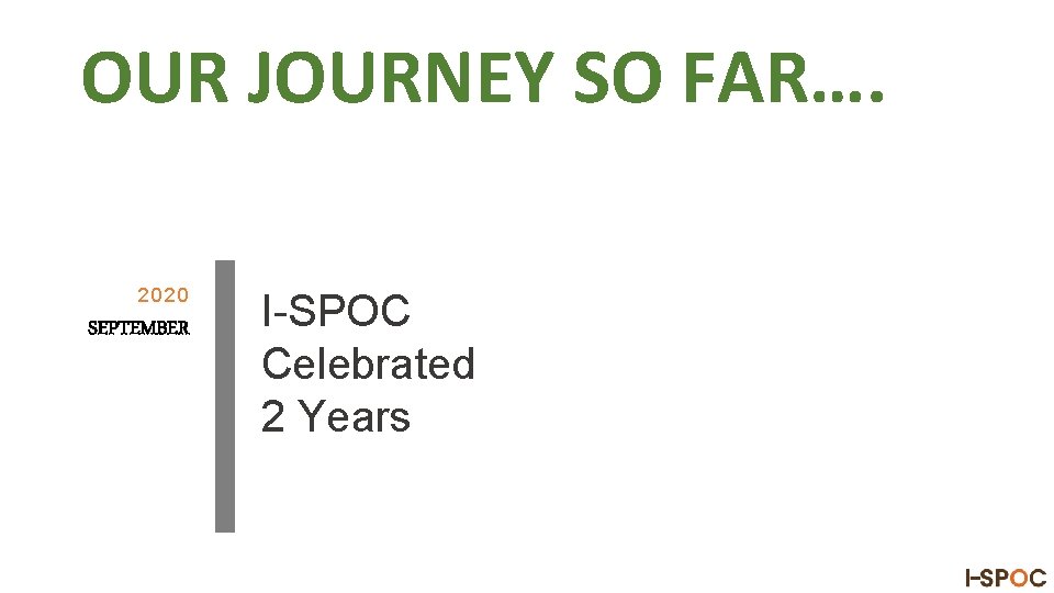 OUR JOURNEY SO FAR…. 2020 SEPTEMBER I-SPOC Celebrated 2 Years 