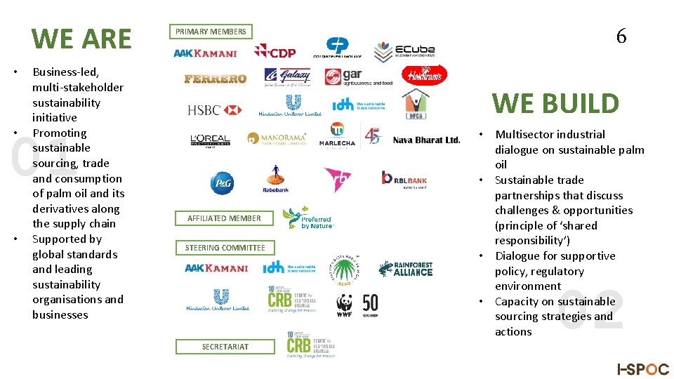 WE ARE • Business-led, multi-stakeholder sustainability initiative Promoting sustainable sourcing, trade and consumption of