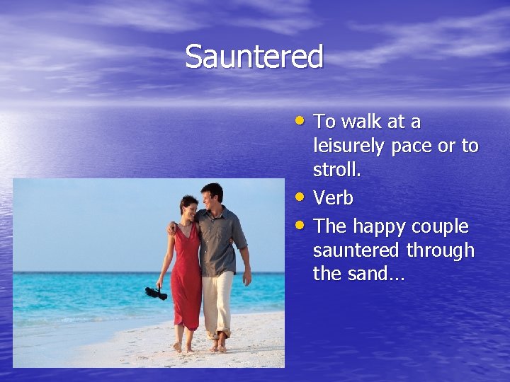 Sauntered • To walk at a • • leisurely pace or to stroll. Verb