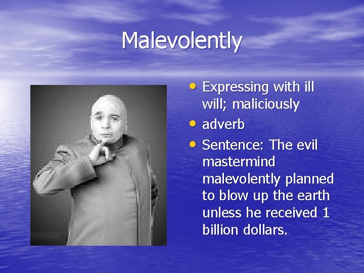 Malevolently • Expressing with ill • • will; maliciously adverb Sentence: The evil mastermind