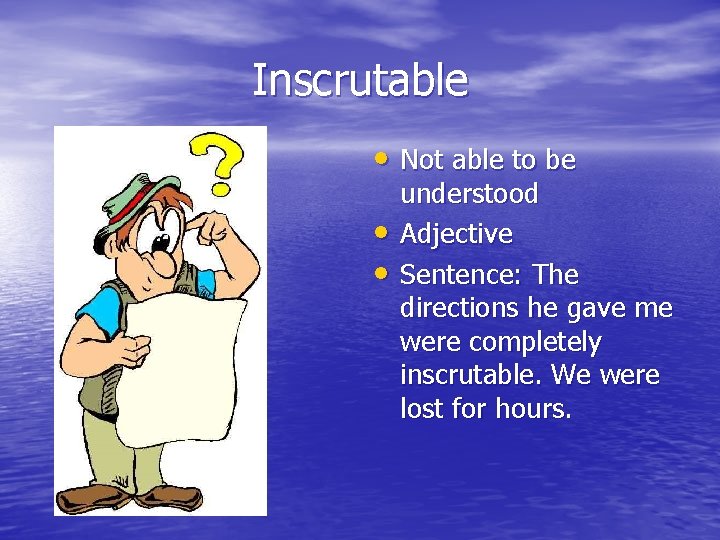 Inscrutable • Not able to be • • understood Adjective Sentence: The directions he