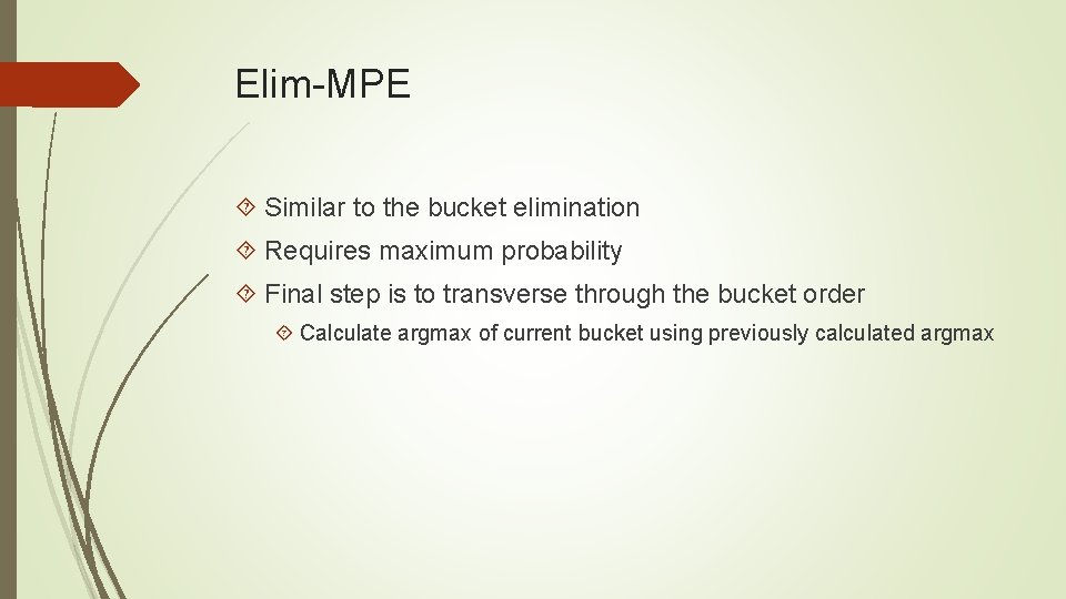 Elim-MPE Similar to the bucket elimination Requires maximum probability Final step is to transverse