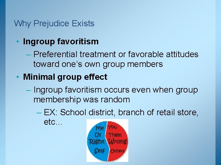 Why Prejudice Exists • Ingroup favoritism – Preferential treatment or favorable attitudes toward one’s