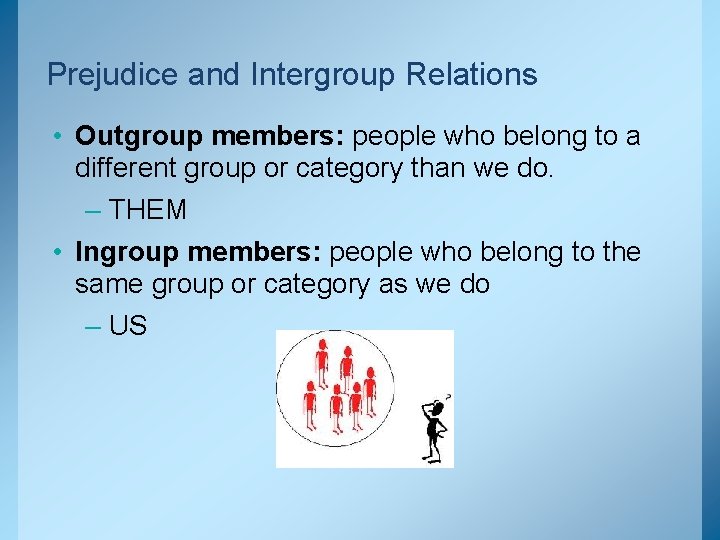 Prejudice and Intergroup Relations • Outgroup members: people who belong to a different group