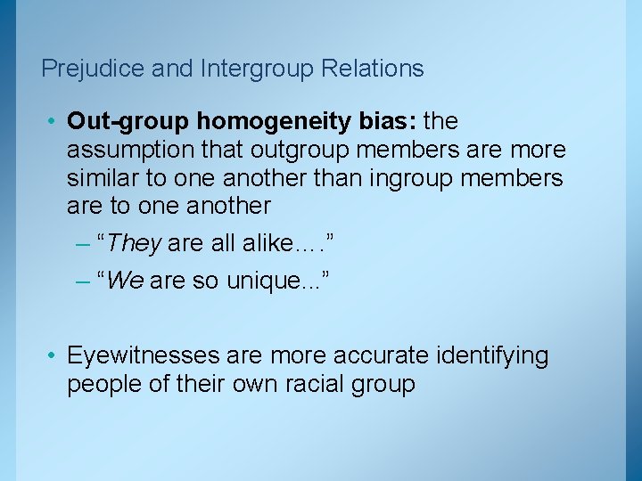 Prejudice and Intergroup Relations • Out-group homogeneity bias: the assumption that outgroup members are