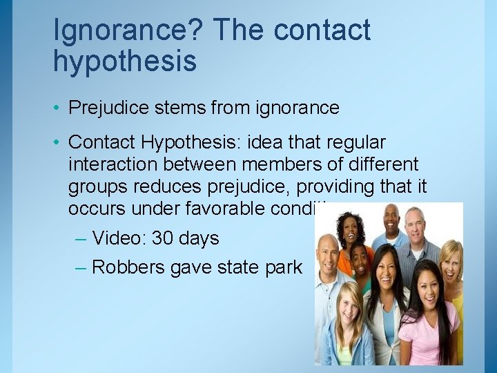 Ignorance? The contact hypothesis • Prejudice stems from ignorance • Contact Hypothesis: idea that