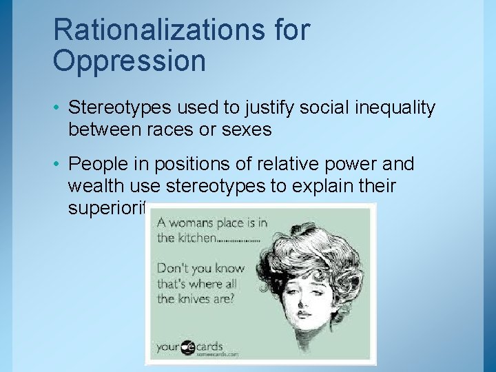 Rationalizations for Oppression • Stereotypes used to justify social inequality between races or sexes