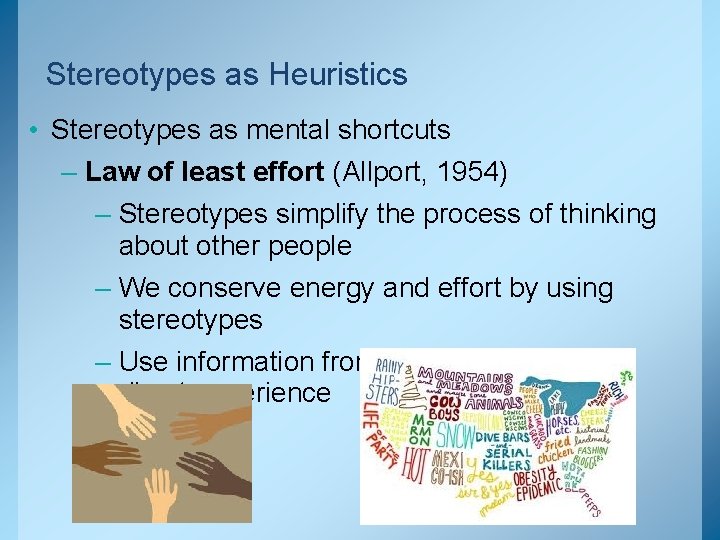 Stereotypes as Heuristics • Stereotypes as mental shortcuts – Law of least effort (Allport,