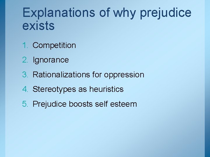 Explanations of why prejudice exists 1. Competition 2. Ignorance 3. Rationalizations for oppression 4.