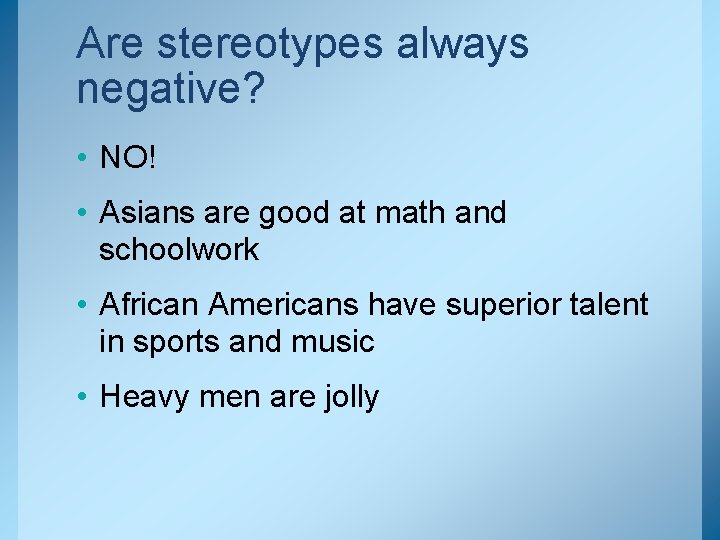 Are stereotypes always negative? • NO! • Asians are good at math and schoolwork