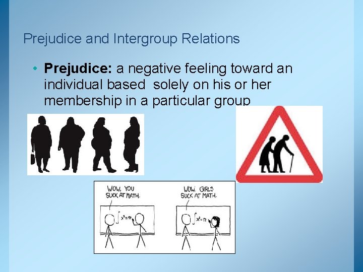 Prejudice and Intergroup Relations • Prejudice: a negative feeling toward an individual based solely