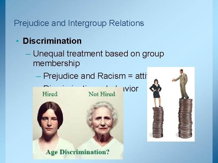 Prejudice and Intergroup Relations • Discrimination – Unequal treatment based on group membership –