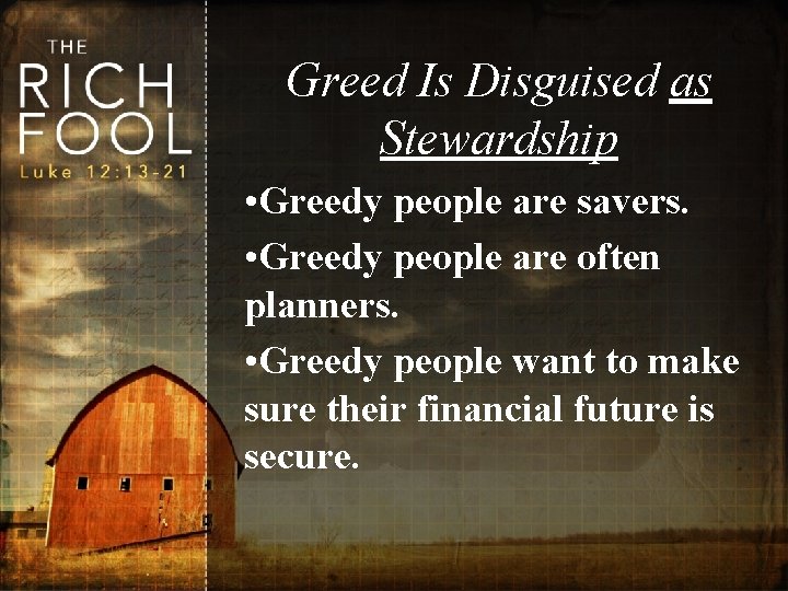 Greed Is Disguised as Stewardship • Greedy people are savers. • Greedy people are