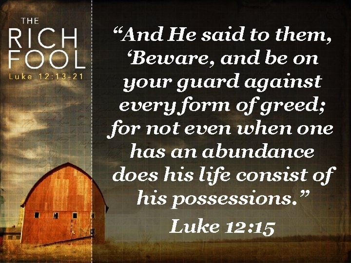 “And He said to them, ‘Beware, and be on your guard against every form